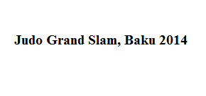 Judo News: Judo Grand Slam, Baku&nbsp;2014